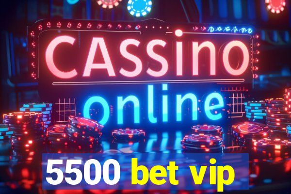 5500 bet vip